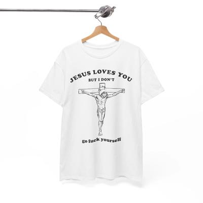 Jesus liebt dich, aber ich nicht. Verpiss dich. Lustiges Meme Geschenk Unisex T-Shirt