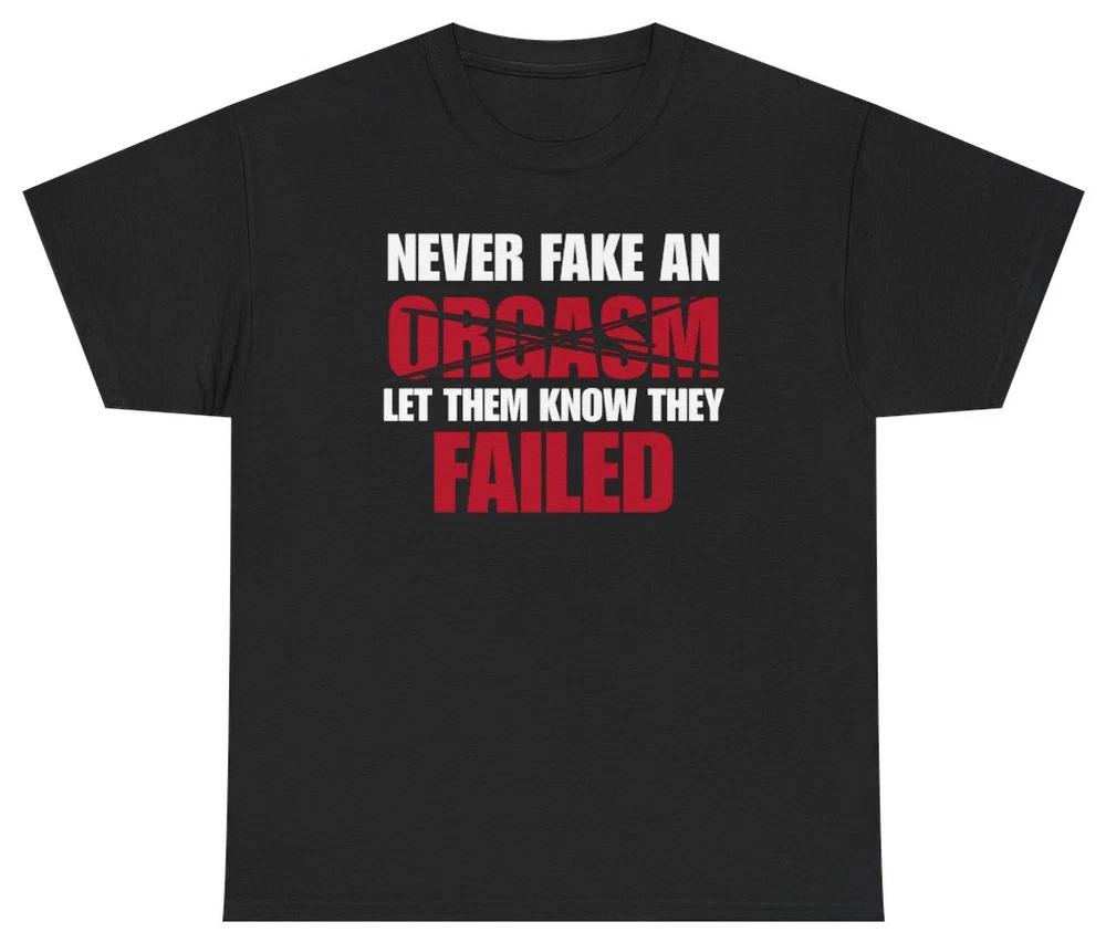 Never Fake An Orgasm Funny Tee Unethical Threads S