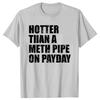 Funny Hotter Than A Meth Pipe on Payday Graphic Tshirts Men Womens Fashion Casual Tshirt Loose T Shirt