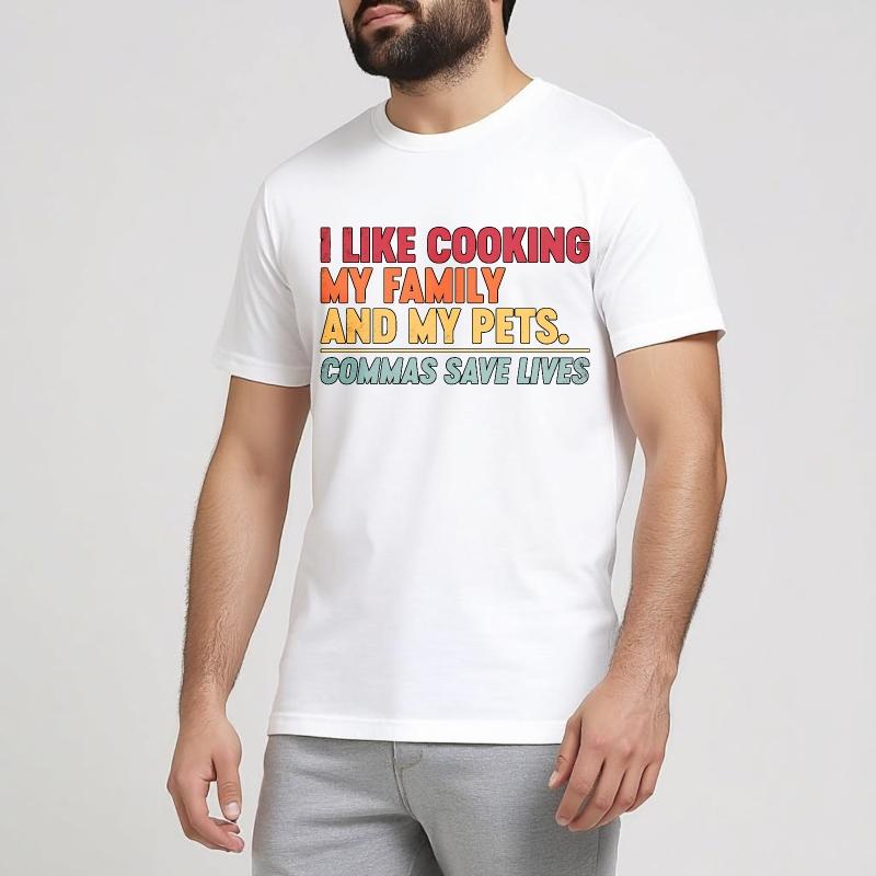 Daily Wear Summer For Man tshirt I Like Cooking My Family And My Pets Commas Save Lives Short Sleeve Cotton Round Neck