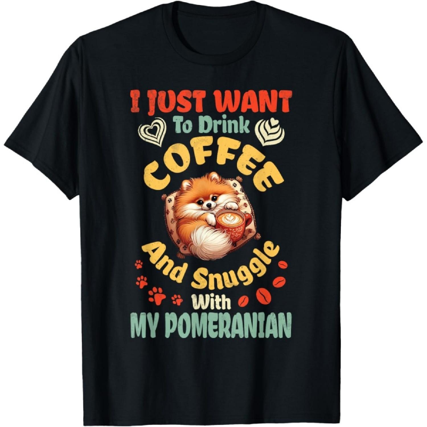I Just Want To Drink Coffee & Snuggle With My Pomeranian Dog T-Shirt S
