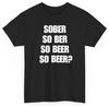 Sober So Beer Funny Drinking Shirt | Unethical Threads