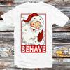 Santa Claus Behave Bitch Christmas Joke Xmas Funny T Shirt B1134