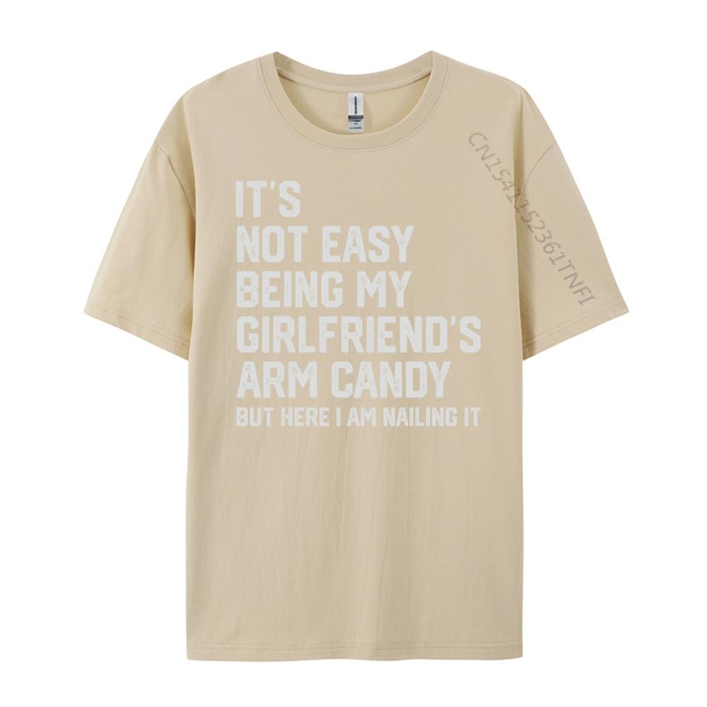 Its Not Easy Being My Girlfriends Arm Candy Fathers Day Designer T Shirt Men Man Clothes Crazy