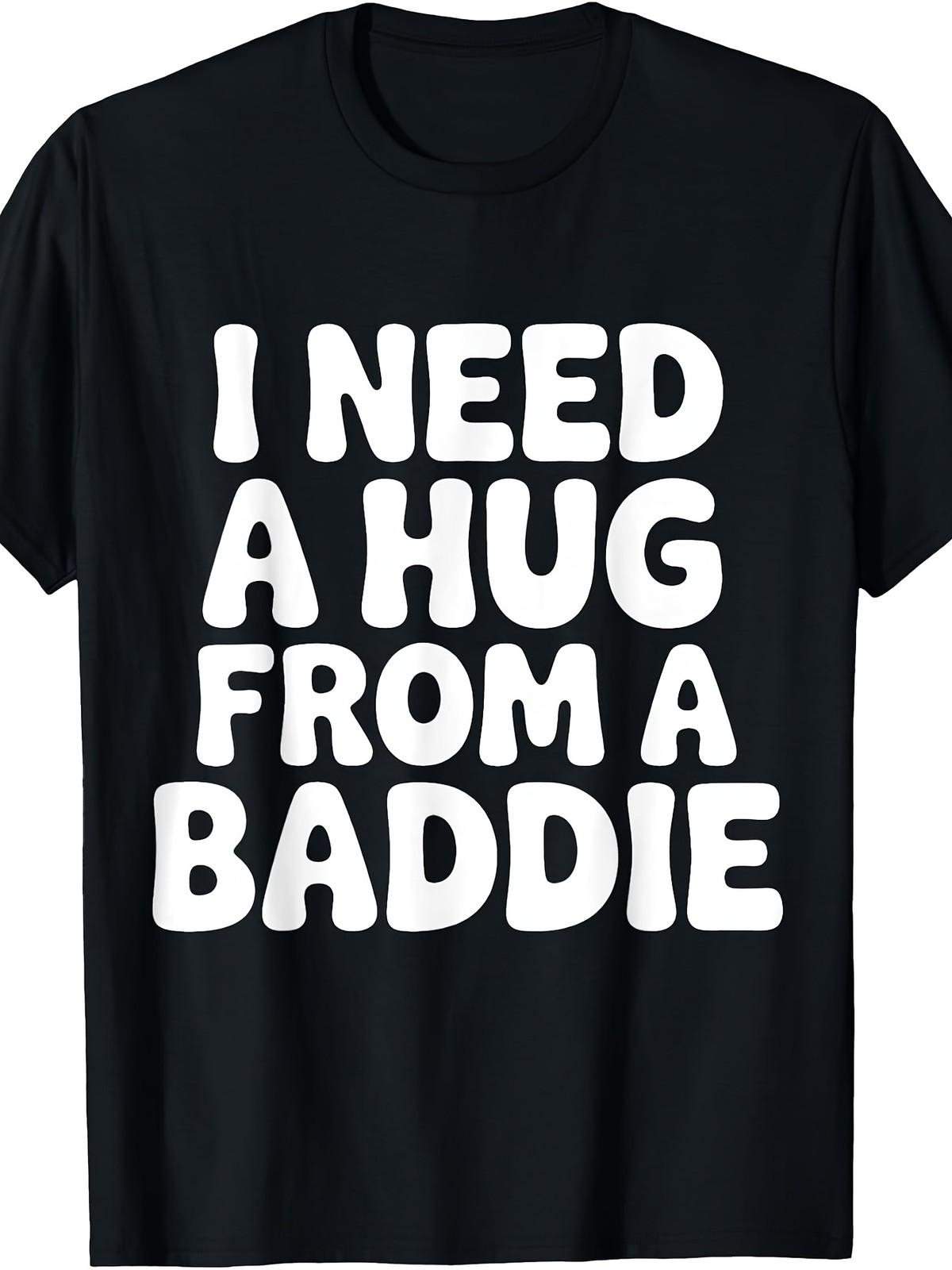 Men Funny I Need A Hug from A Baddie T-Shirt - Soft Breathable Cotton Streetw S