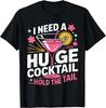 I Need A Huge Cocktail Funny Adult Humor Party Cocktail Gift Unisex T-Shirt