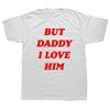 Lustige Aber Daddy Ich Liebe Ihn Party T-Shirts Grafik Streetwear Kurzarm Geburtstagsgeschenke Sommer Stil T-Shirt Herrenbekleidung