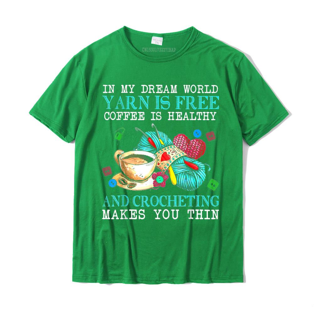 In My Dream World Yarn Is Free Coffee Is Healthy Crocheting T-Shirt Printed On Tshirts For Male Cotton T Shirt Street New Coming