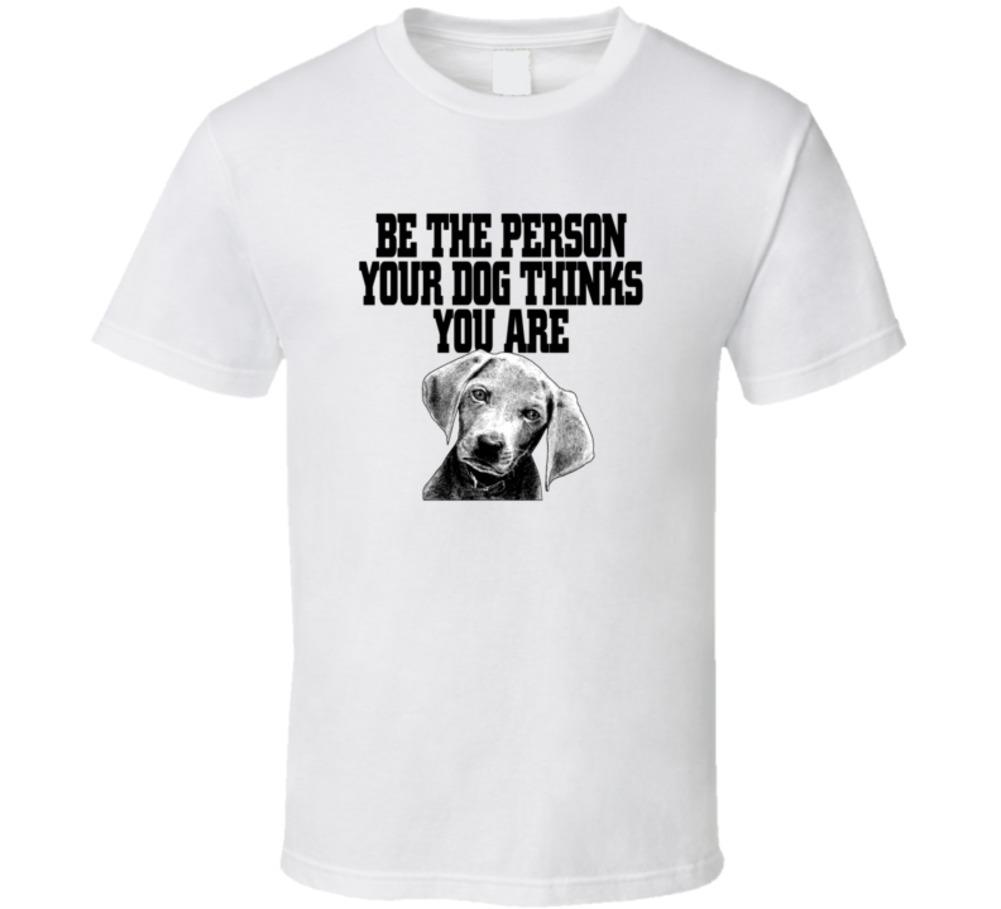 Be The Person Your Dog Thinks You Are Funny T-Shirt Unisex Novelty Pet TShirt L