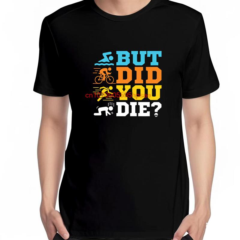 Funny Triathlon Graphic T Shirts But Did You Die Casual Short Sleeve Tshirts New Shirts And Tshirts Unisex Print T Shirt