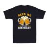 Beer Me Its My Birthday Alcoholic Beverage Pale Ale Novelty Gift Unisexs Tshirt