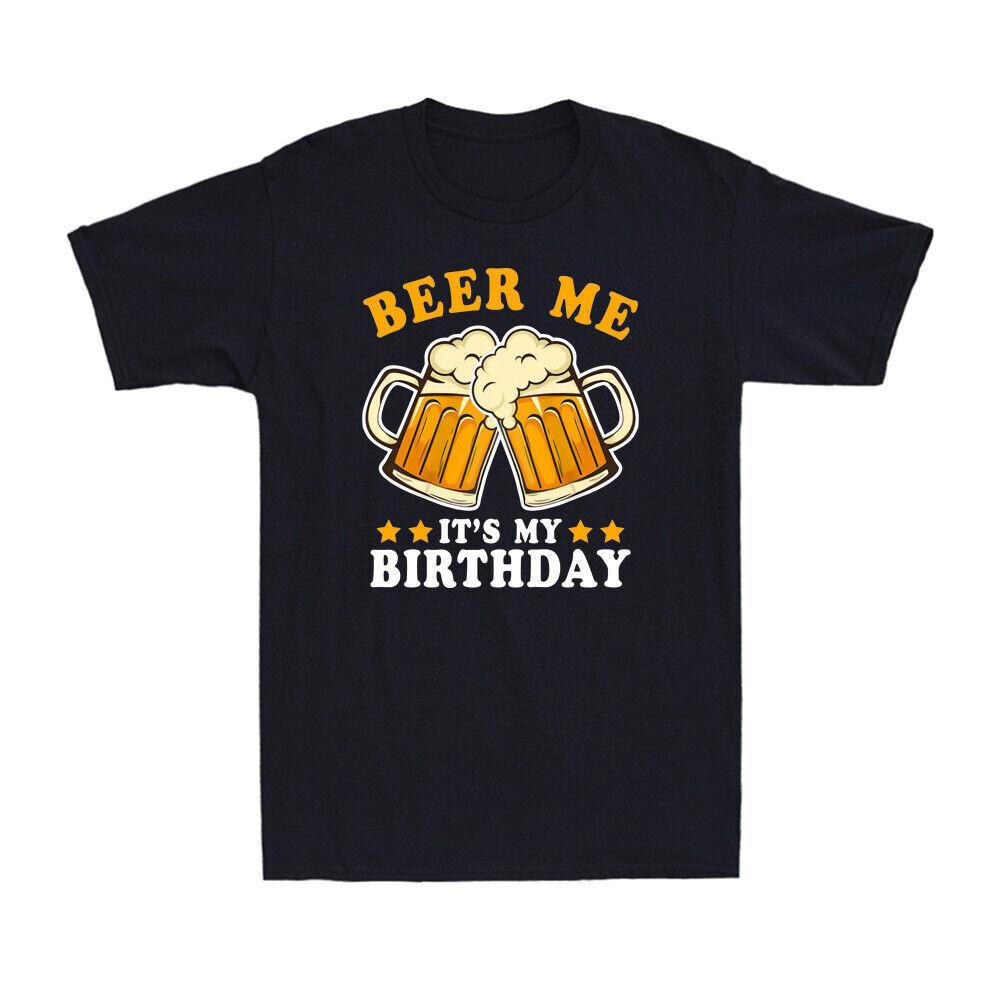 Beer Me Its My Birthday Alcoholic Beverage Pale Ale Novelty Gift Unisexs Tshirt S