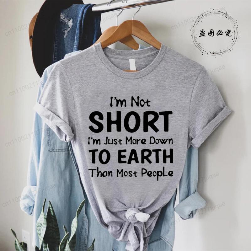 Women Im Not Short Im Just More Down To Earth Print TShirt Fashion Crew Neck Short Sleeve TShirt Casual Womens Clothing