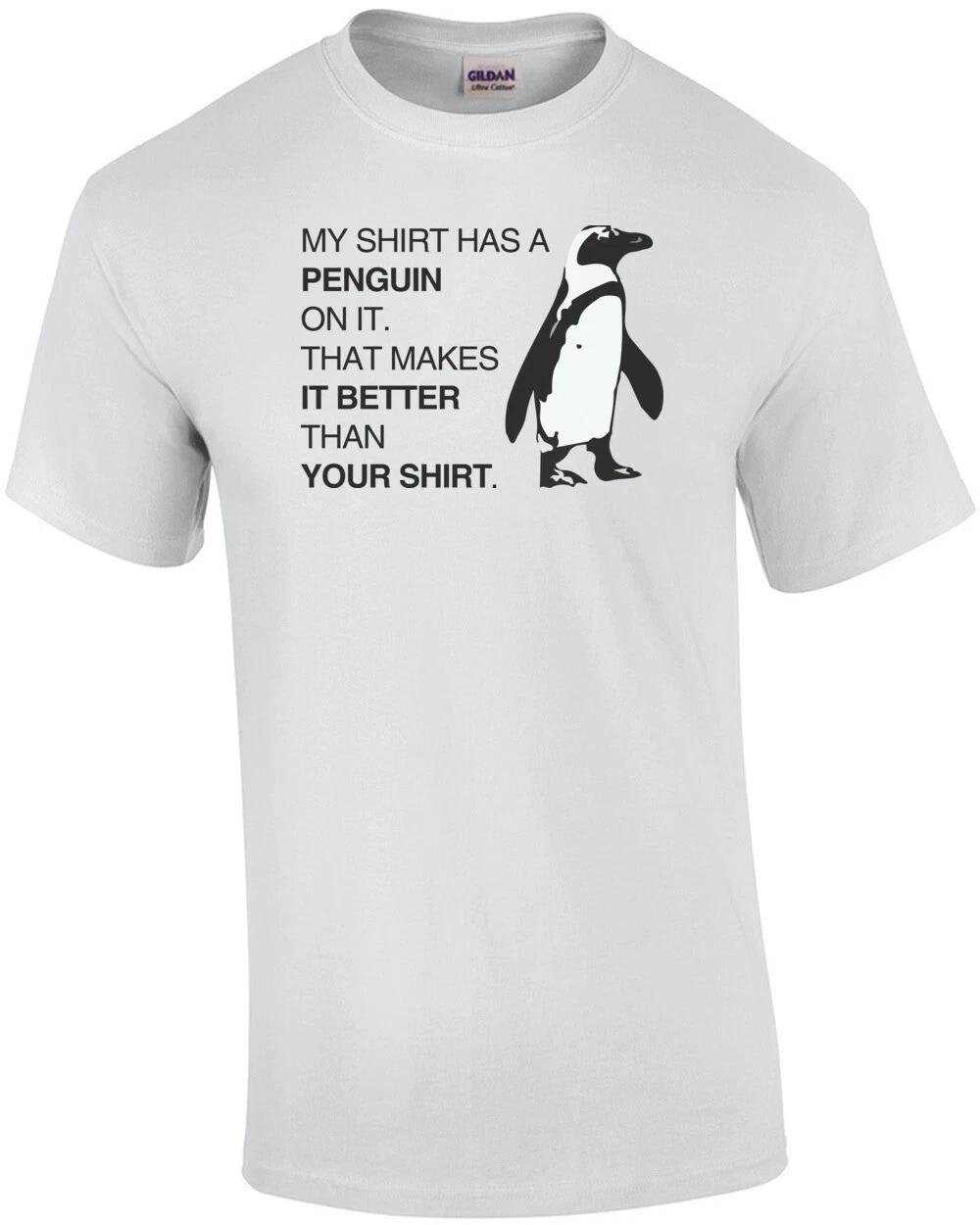 My shirt has a penguin on it. That makes it better than your shirt. T-Shirt 4XL