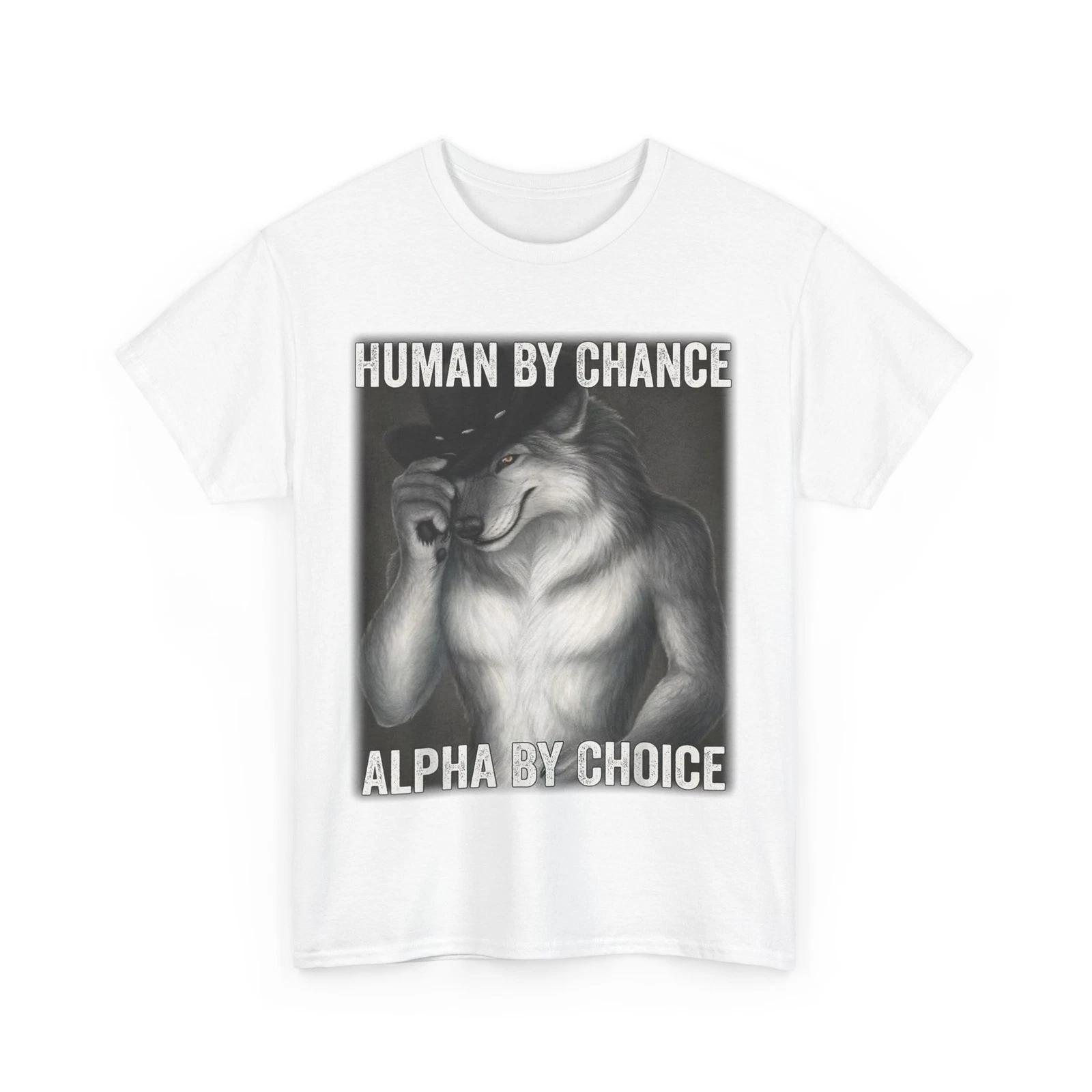 Alpha Wolf Meme Shirt, Human By Chance Alpha By Choice Funny T-Shirt XL