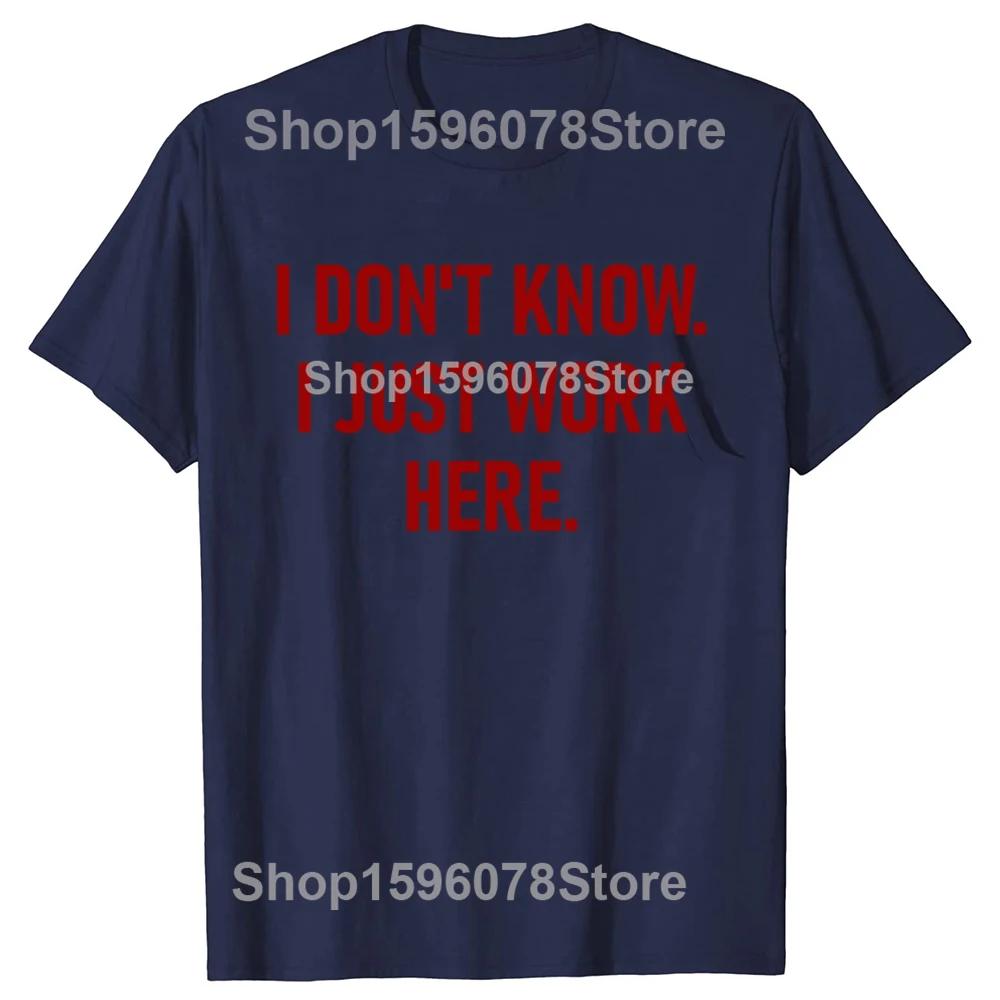 Funny I Don't Know I Just Work Here T Shirts Men Women Pure Cotton Humor Streetwear Tee Shirt Short Sleeve Unisex Loose Clothing