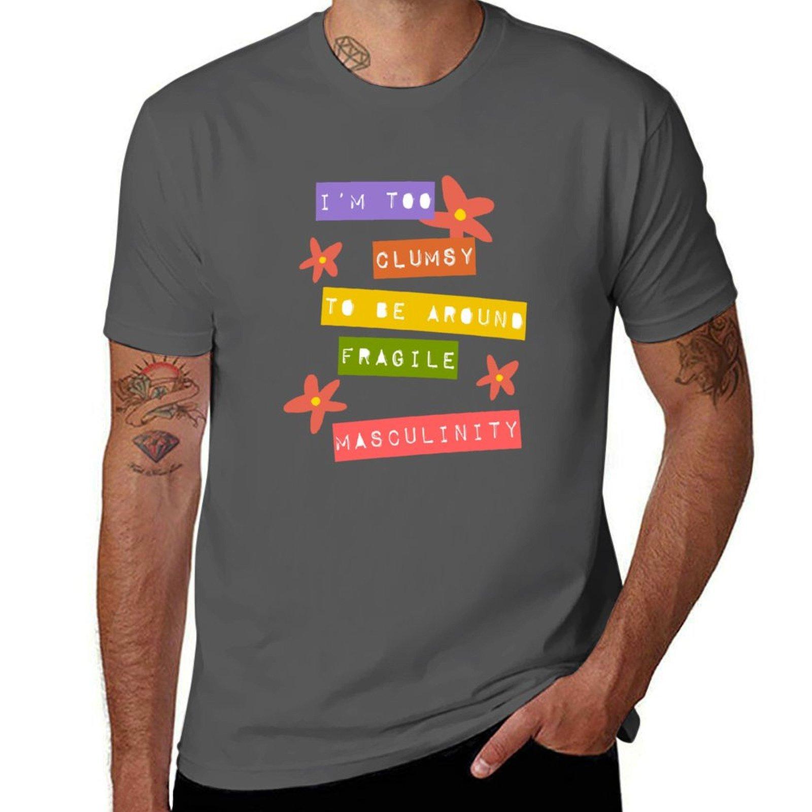 

I m Too Clumsy to Be Around Fragile Masculinity T-Shirt man t shirt cotton high quality T-Shirt 4XL