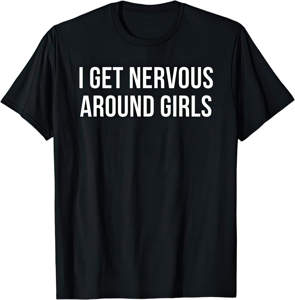 I Get Nervous Around Girls T Shirt