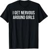 I Get Nervous Around Girls T Shirt