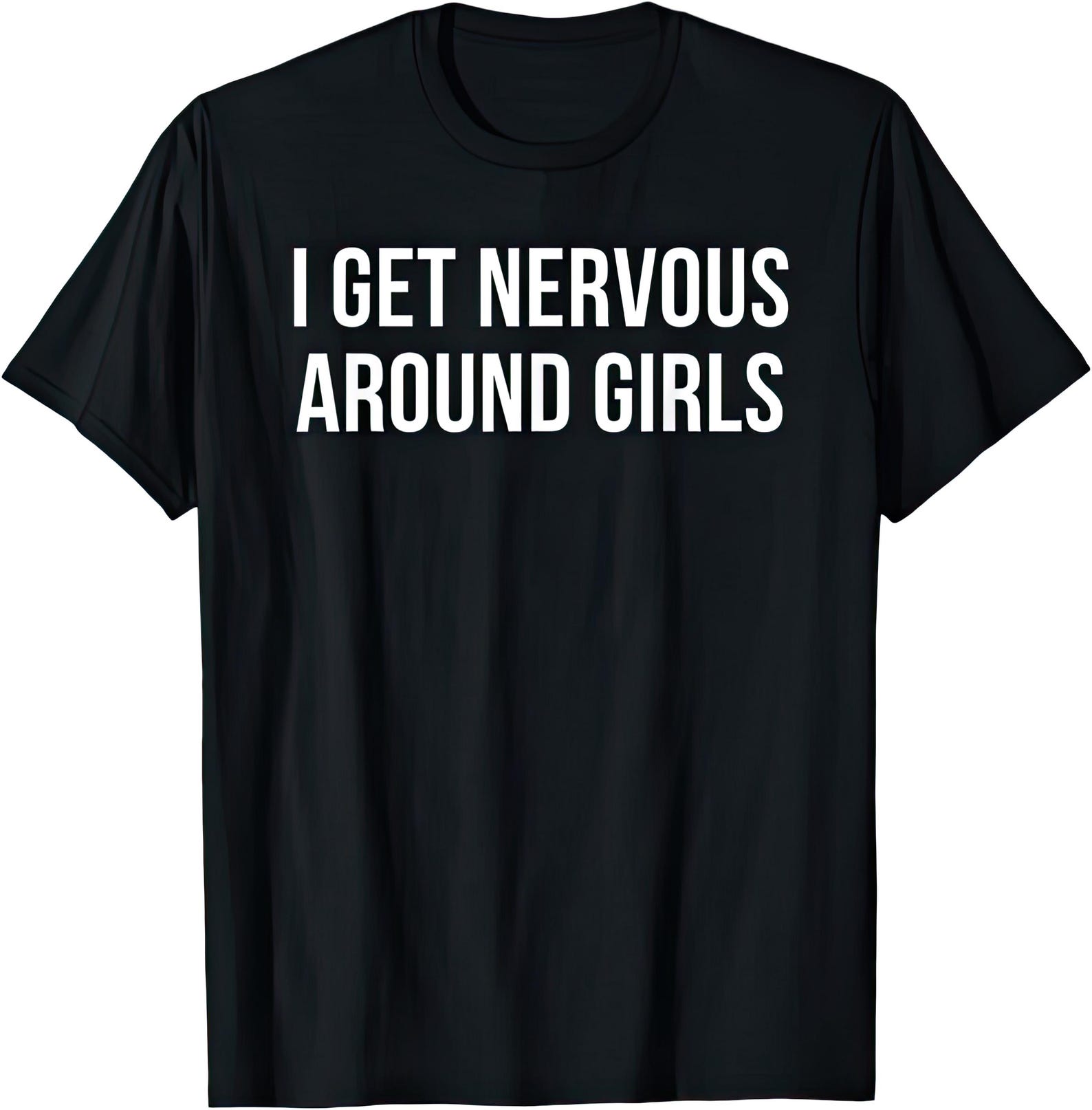 I Get Nervous Around Girls T shirt 3XL