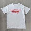 My Girlfriend Is Literally On Stage Funny Slogan Graphic Tee Cotton Mens Womens T Shirt Summer Streetwear