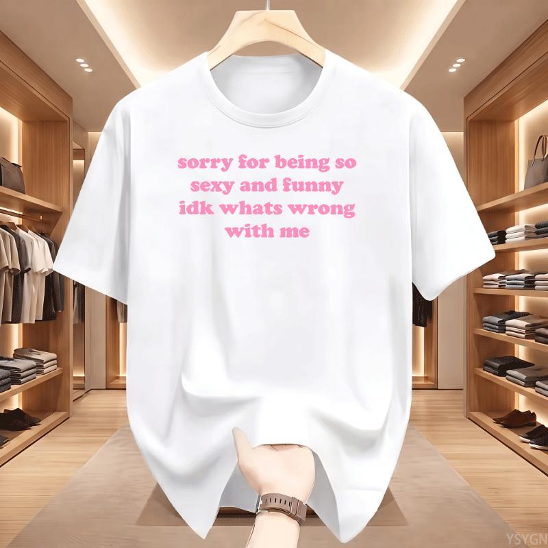 Sorry For Being So Sexy And Funny T Shirt Humor Quotes Cute Tops Oneck Tshirts For Unisex Graphic Summer Streetwear Y2k Clothes