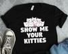 Show Me Your Kitties Shirt, Kittens Shirts, Cat Gifts, Cat Owner Gifts, Cat Rescue Shirts
