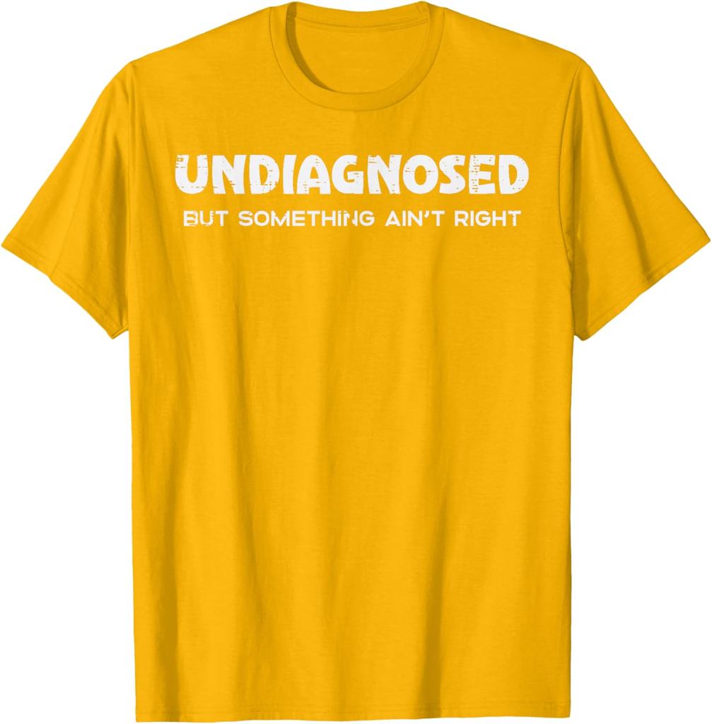 Undiagnosed But Something Aint Right Funny Graphic Tee Breathable Casual Cotton TShirt