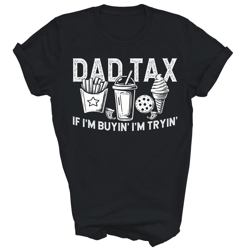 

Dad Tax If I m Buyin I m Tryin Dad Joke Unisex Shirt Gift L