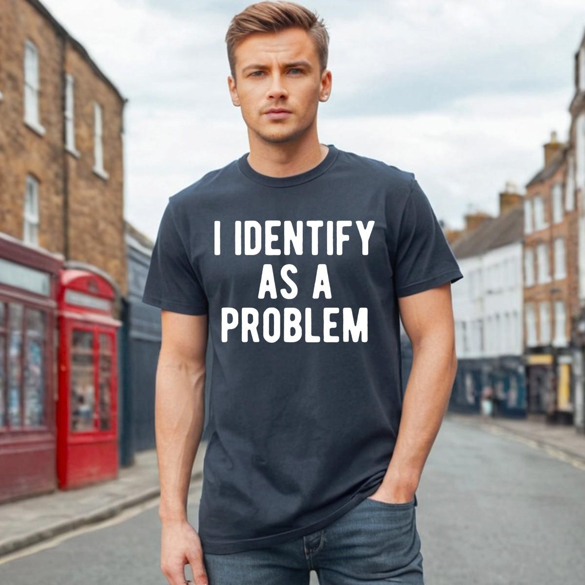 

I IDENTIFY AS A PROLEM | FUNNY | NOVELTY | JOKE | MEN S 100% Cotton T-shirt Mens Tees Top TEE top M