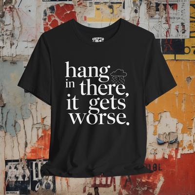 Hang In There, It Gets Worse Tee | Funny Pessimist Shirt | Sarcastic T-shirt | Humor Top | Unisex Bella + Canvas | Gift for Cynics
