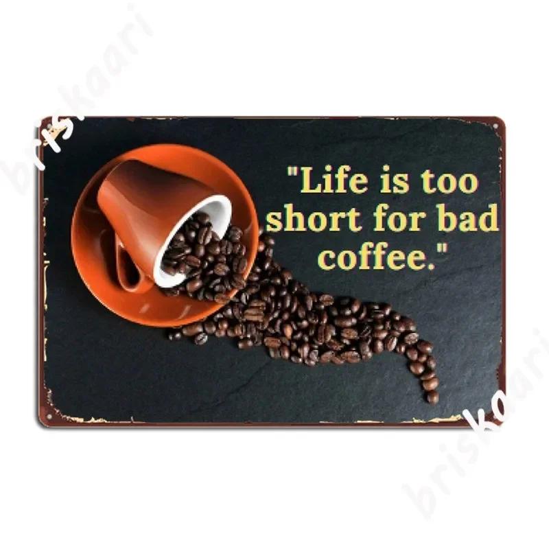 

Life Is Too Short For Bad Coffee Metal Sign Home Iron Wall Decor Plates Cinema Tin Sign Poster 20x30cm（7.8x11.8inch）