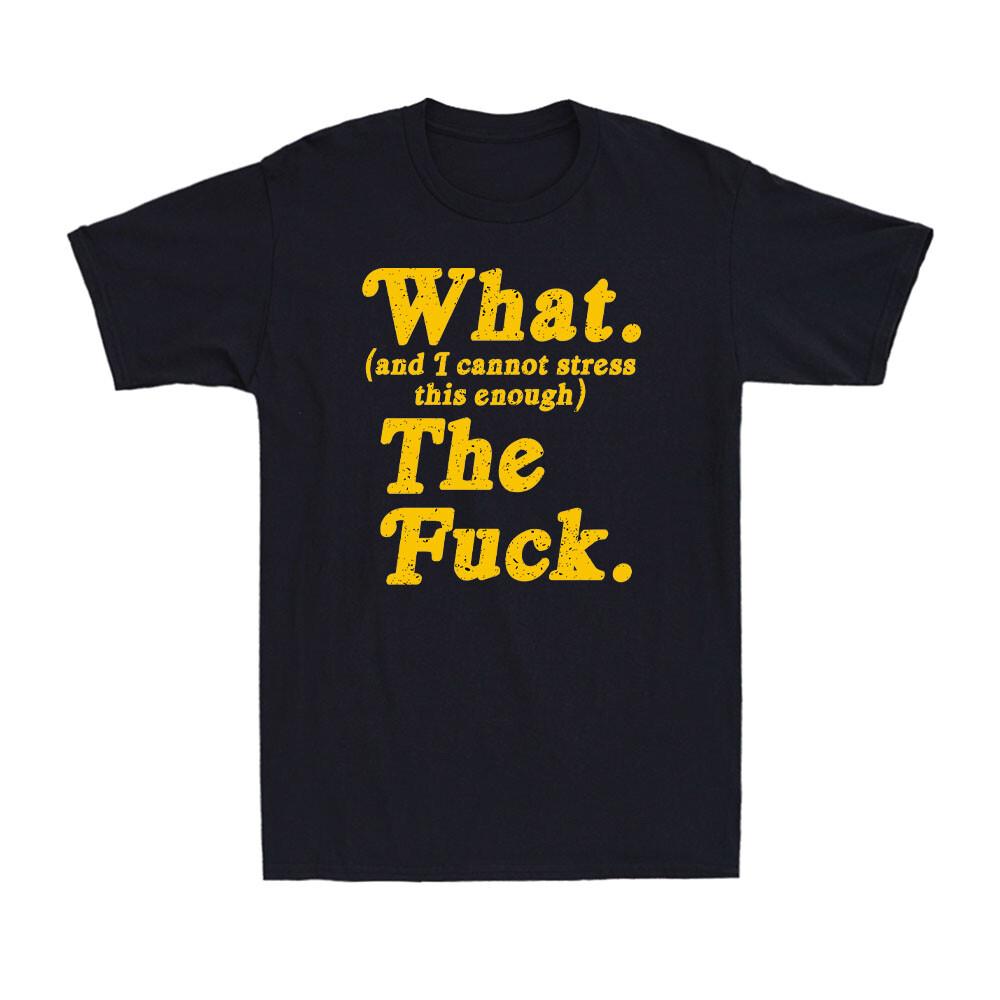 What And I Cannot Stress This Enough The Fvck Funny Sarcastic Joke Unisexs Tshirt