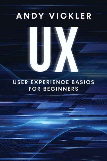 The UX : User Experience Basics for Beginners : 1 Book