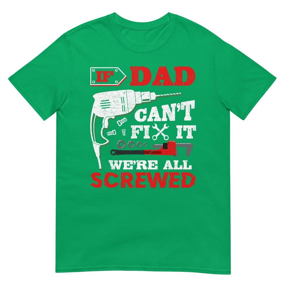 If Dad Cant Fix It Were All Screwed Funny Fathers Day Dad Tshirt