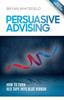 The Persuasive Advising : How To Turn Red Tape Into Blue Ribbon Book