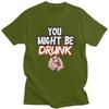 You Might Be Drunk Funny Drinking TShirt Pure Cotton Tee Tops Streetwear Round Neck Tshirt Casual Short Sleeve Clothes