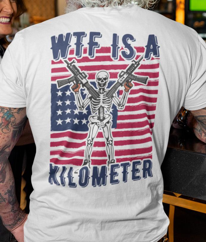 

WTF is a Kilometer T-shirt Humor Sarcastic American Patriotic USA Gun T shirt 2XL