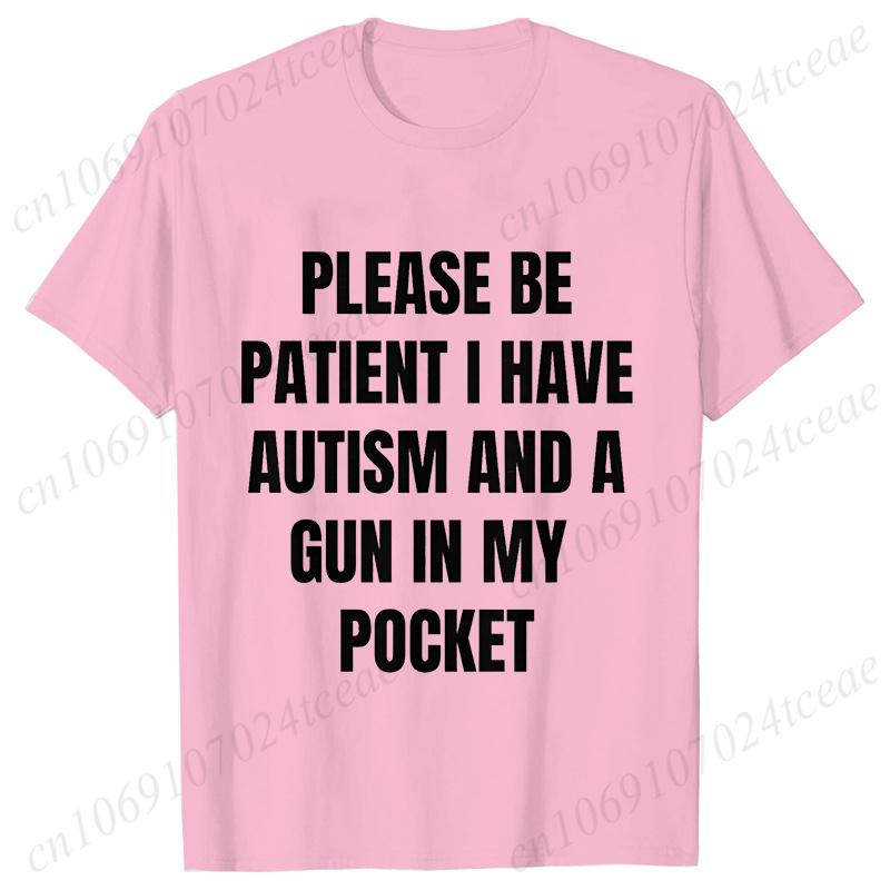 Please Be Patient I Have Autism and A Gun in My Pocket T-shirt for Men Autism Cursed Meme Silly Dumb Saying Short Sleeve Tees