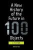 The A New History of the Future In 100 Objects Book