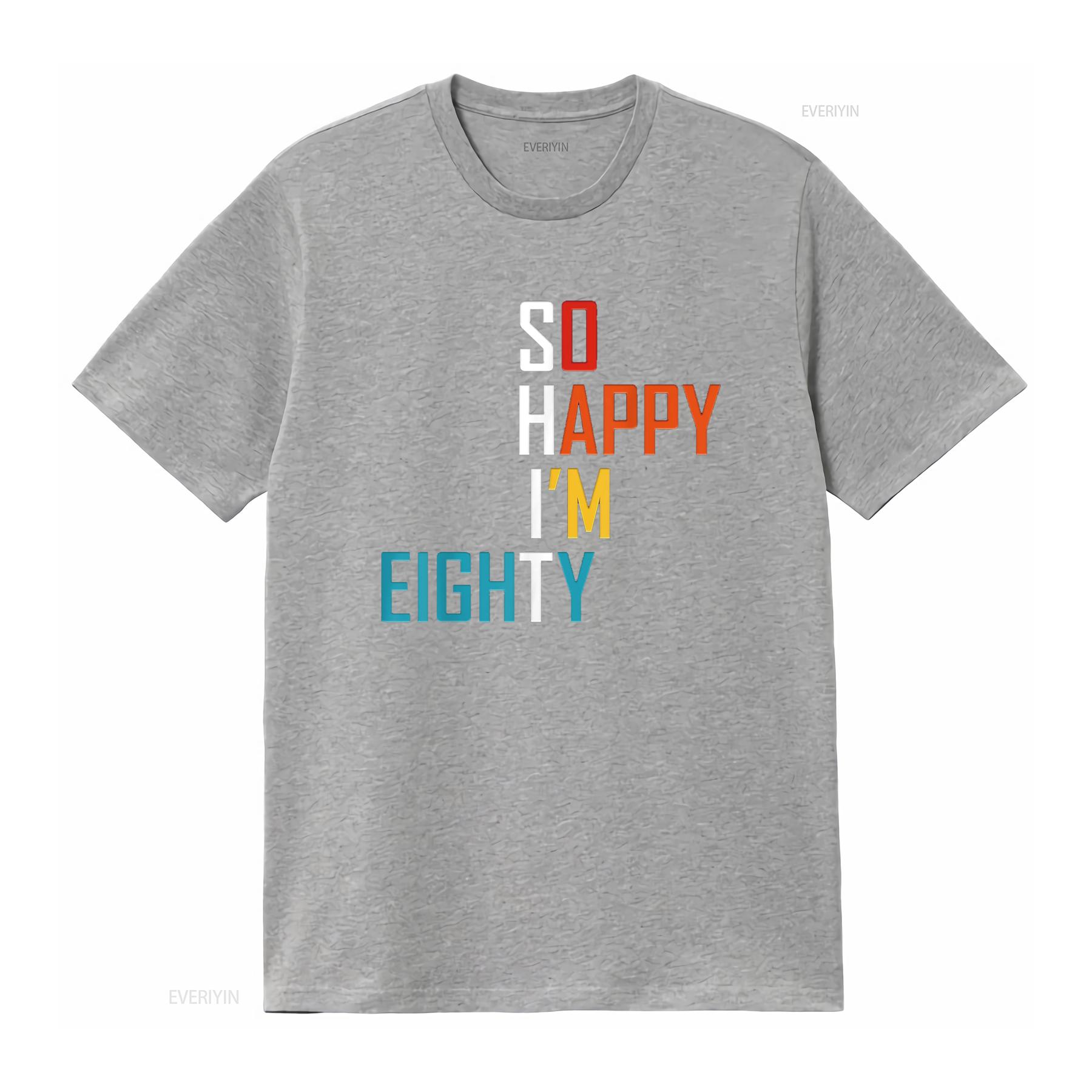 

So Happy I m Eighty Gag 80 Year Old Funny 80th Birthday T Shirt vintage Washed Casual Stylish Stretched designer clothes S