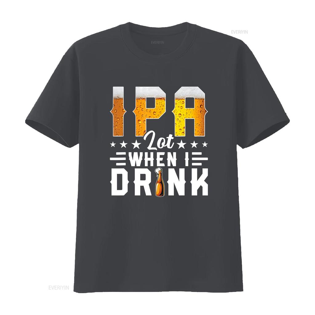 New Funny Beer Lovers Day Ipa Lot When I Drink Best T Shirt S 3xl Vintage Stretched Streetwear Stylish