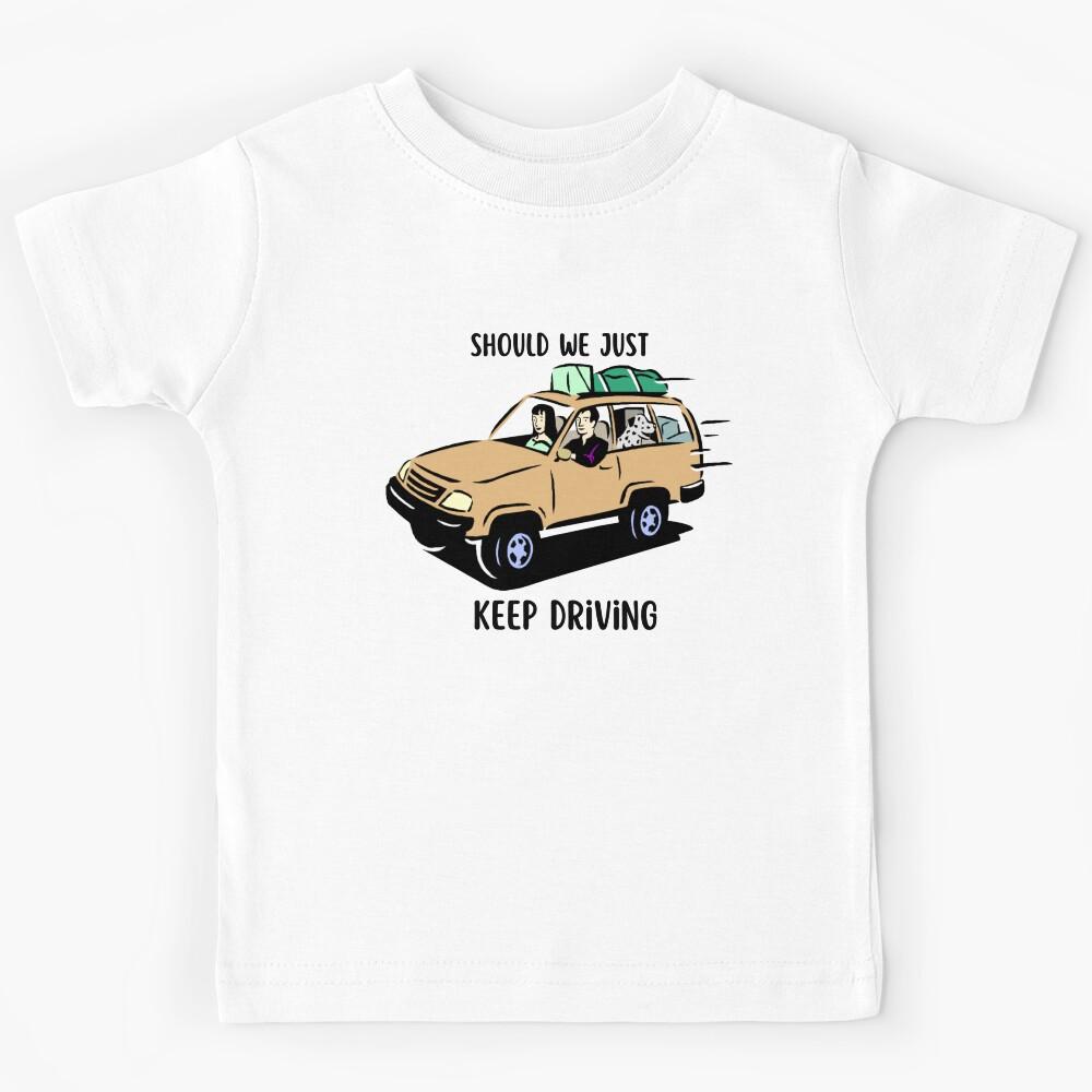 Should We Just Keep Driving Kids T-Shirt 120