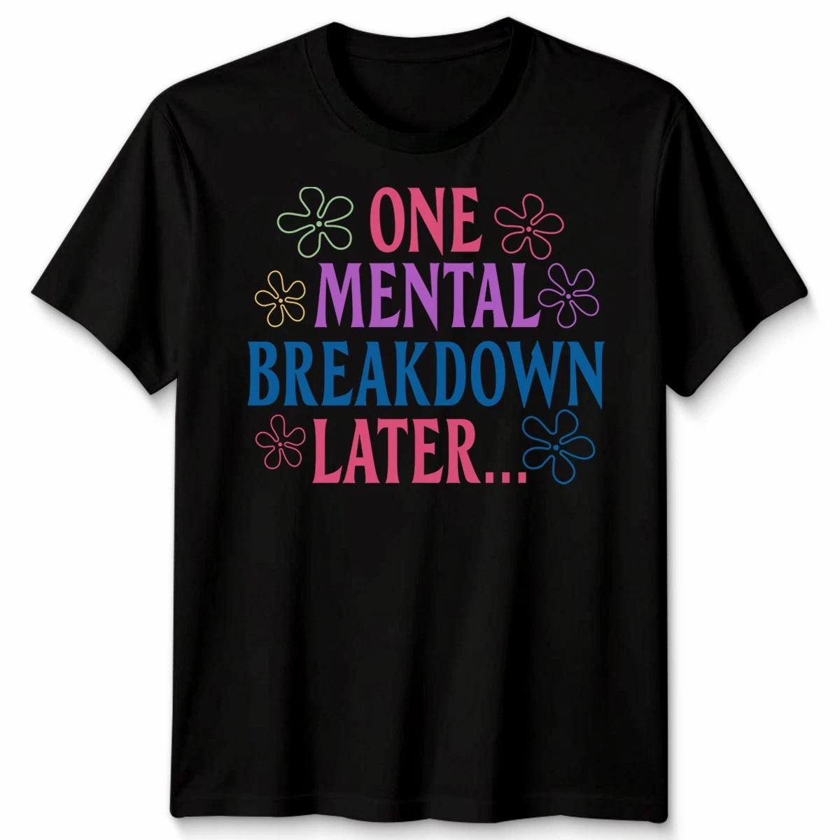 

One Mental Breakdown Later Funny Sarcastic Mental Health Unisex Tshirt S