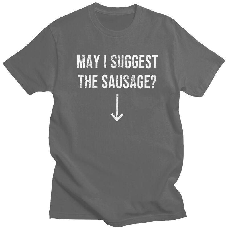 Male May I Suggest The Sausage T Shirts Streetwear Short Sleeves Pure Cotton Funny Sarcastic Quote Tshirt Graphics Tees Shirt