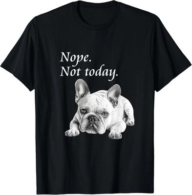 Adorable French Bulldog Nope Not Today T-Shirt - Lazy Dog Gift Unisex T-Shirt