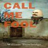 Call Me Fool by William Trowbridge Paperback Book 9781636280462