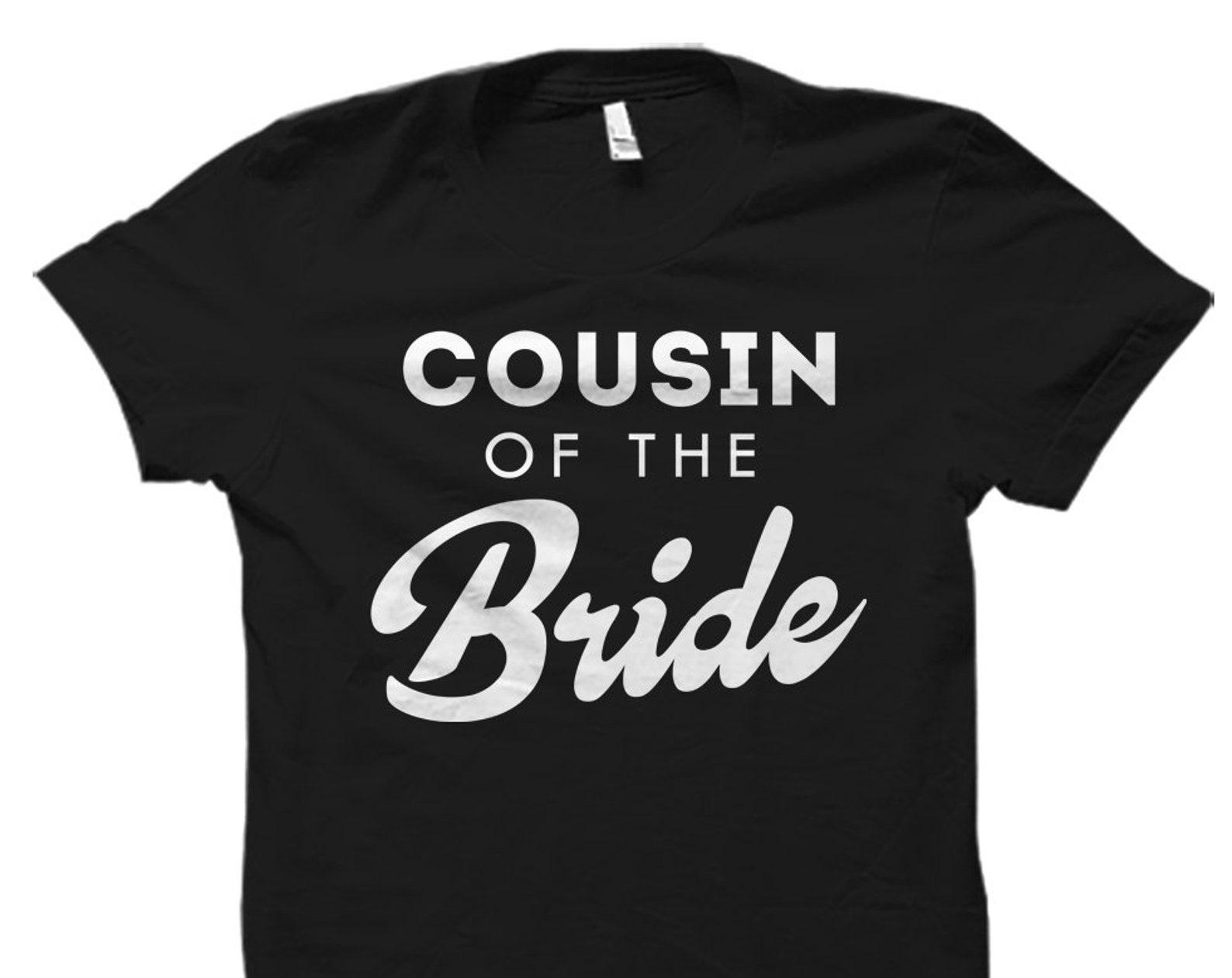 Cousin of the Bride Shirt Cousin Shirt for Cousin Wedding Shirt Bridal Party Shirt Bride s Family Shirts Bride s Cousin Shirt #OS1576 4XL