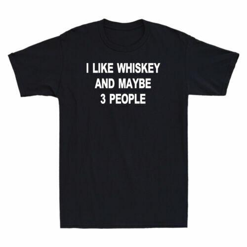 I Like Whiskey And Maybe 3 People Funny Drinking Saying Novelty Men s T-Shirt Unisex T-Shirt L