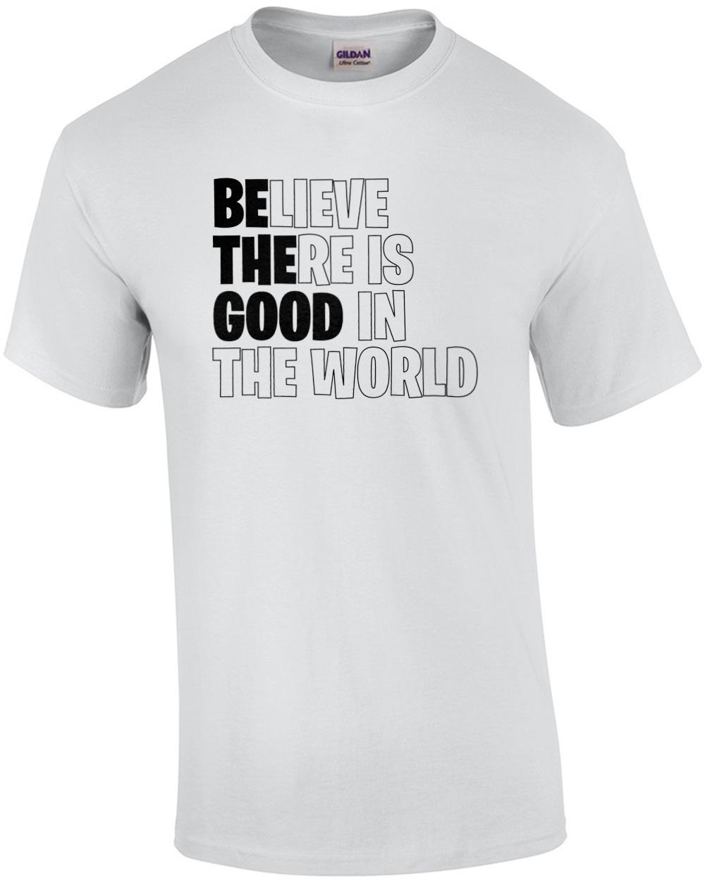Believe there is good in the world - inspirational t-shirt Unisex T-Shirt M